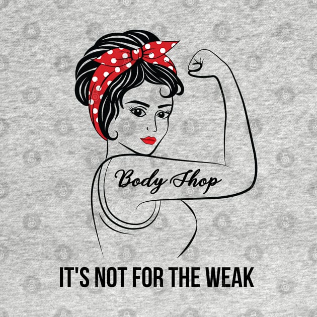 Body Shop Not For Weak by LotusTee